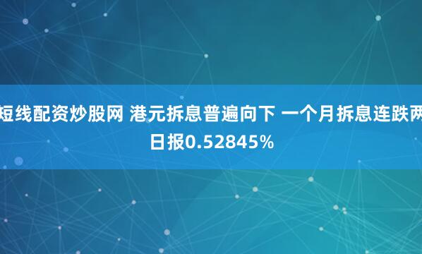 短线配资炒股网 港元拆息普遍向下 一个月拆息连跌两日报0.52845%