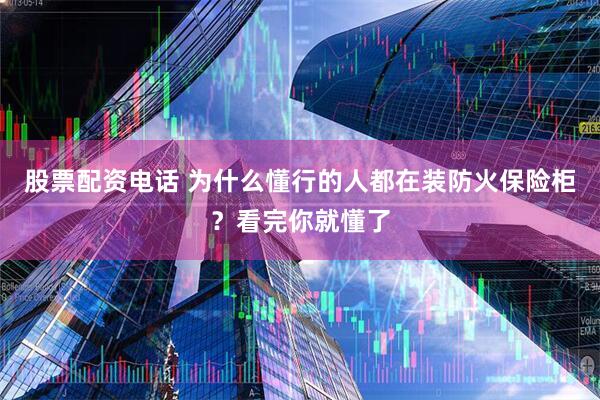 股票配资电话 为什么懂行的人都在装防火保险柜?看完你就懂了