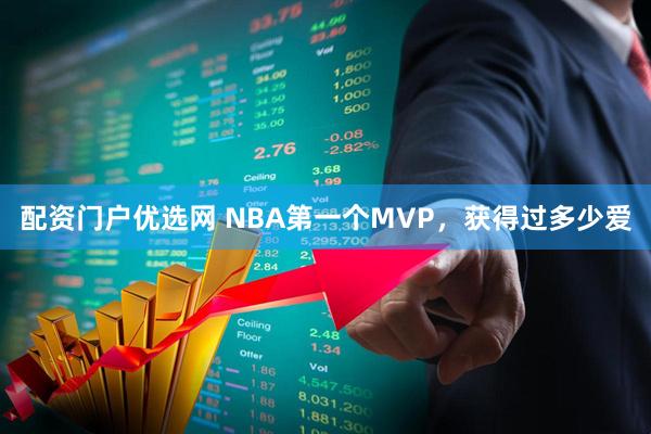 配资门户优选网 NBA第一个MVP，获得过多少爱